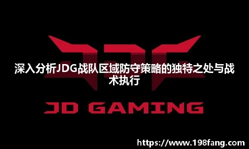 深入分析JDG战队区域防守策略的独特之处与战术执行