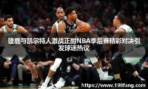 雄鹿与凯尔特人激战正酣NBA季后赛精彩对决引发球迷热议