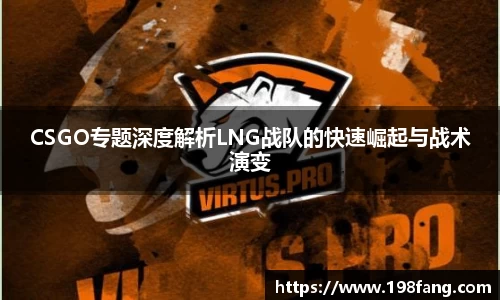 CSGO专题深度解析LNG战队的快速崛起与战术演变